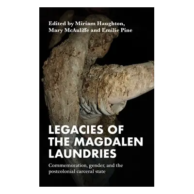 "Legacies of the Magdalen Laundries: Commemoration, Gender, and the Postcolonial Carceral State"