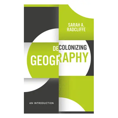 "Decolonizing Geography: An Introduction" - "" ("Radcliffe Sarah A.")