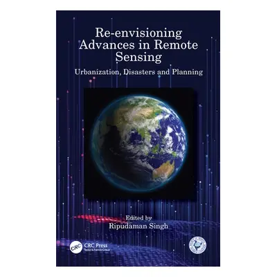 "Re-Envisioning Advances in Remote Sensing: Urbanization, Disasters and Planning" - "" ("Singh R