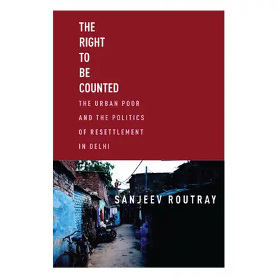 "The Right to Be Counted: The Urban Poor and the Politics of Resettlement in Delhi" - "" ("Routr