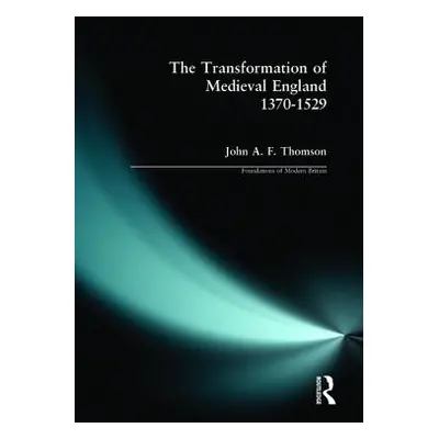 "The Transformation of Medieval England 1370-1529" - "" ("Thomson J. A. F.")