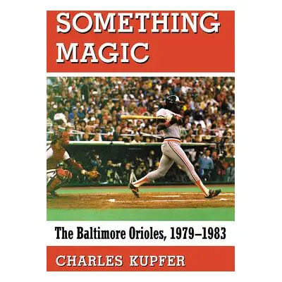 "Something Magic: The Baltimore Orioles, 1979-1983" - "" ("Kupfer Charles")