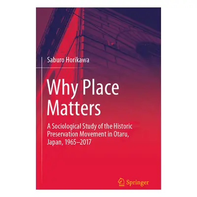 "Why Place Matters: A Sociological Study of the Historic Preservation Movement in Otaru, Japan, 