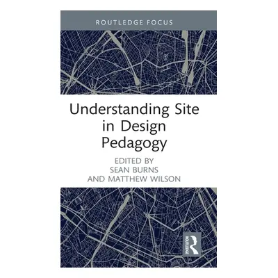 "Understanding Site in Design Pedagogy" - "" ("Burns Sean")