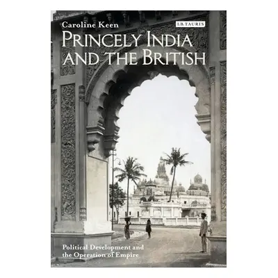 "Princely India and the British: Political Development and the Operation of Empire" - "" ("Keen 