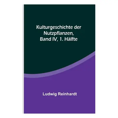 "Kulturgeschichte der Nutzpflanzen, Band IV, 1. Hlfte" - "" ("Reinhardt Ludwig")