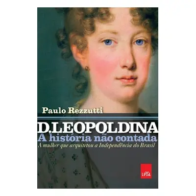 "D. Leopoldina: a histria no contada" - "" ("Rezzutti Paulo")