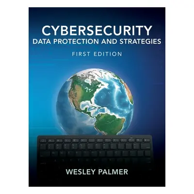 "Cybersecurity - Data Protection and Strategies: First Edition" - "" ("Palmer Wesley")