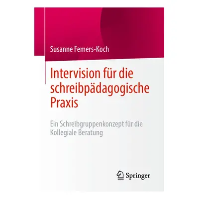 "Intervision Fr Die Schreibpdagogische Praxis: Ein Schreibgruppenkonzept Fr Die Kollegiale Berat