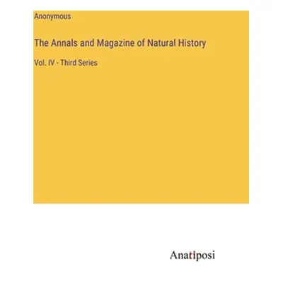 "The Annals and Magazine of Natural History: Vol. IV - Third Series" - "" ("Anonymous")