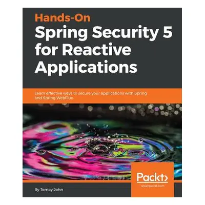 "Hands-On Spring Security 5 for Reactive Applications" - "" ("John Tomcy")