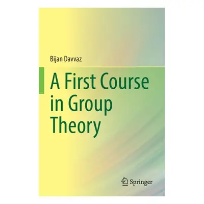 "A First Course in Group Theory" - "" ("Davvaz Bijan")