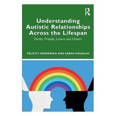 "Understanding Autistic Relationships Across the Lifespan: Family, Friends, Lovers and Others" -