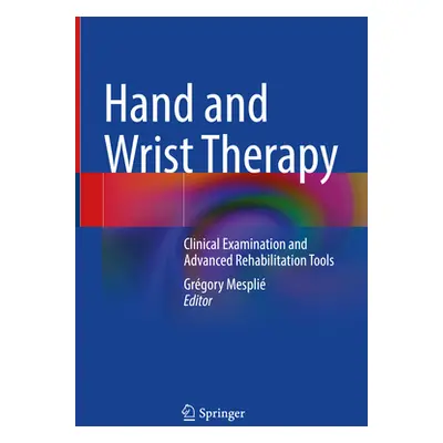 "Hand and Wrist Therapy: Clinical Examination and Advanced Rehabilitation Tools" - "" ("Mespli G