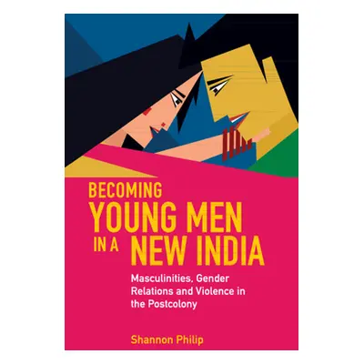 "Becoming Young Men in a New India: Masculinities, Gender Relations and Violence in the Postcolo