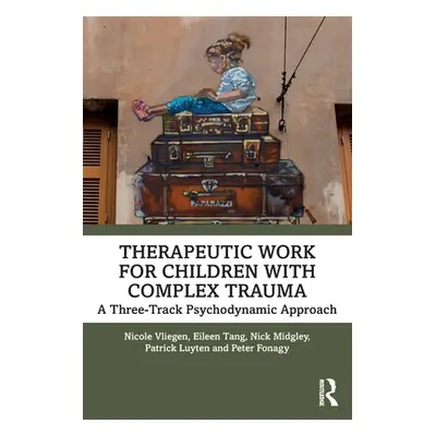 "Therapeutic Work for Children with Complex Trauma: A Three-Track Psychodynamic Approach" - "" (