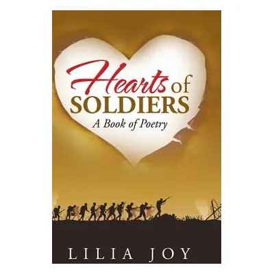 "Hearts of Soldiers: A Book of Poetry" - "" ("Lilia Joy")