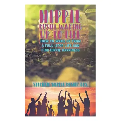 "Hippie Kushi Waking up to Life" - "" ("Cox Stephen 'Hippie Kushi'")