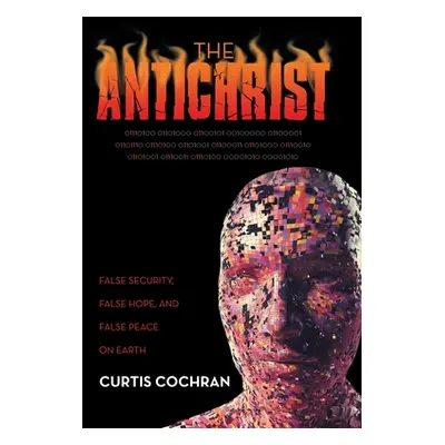 "The Antichrist: False Security, False Hope, and False Peace on Earth" - "" ("Cochran Curtis")