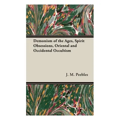 "The Demonism of the Ages, Spirit Obsessions, Oriental and Occidental Occultism" - "" ("Peebles 