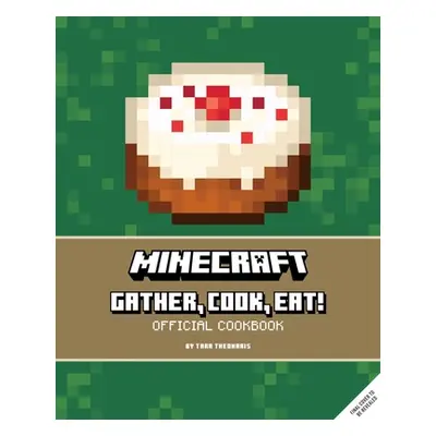 "Minecraft: Gather, Cook, Eat! Official Cookbook" - "" ("Theoharis Tara")