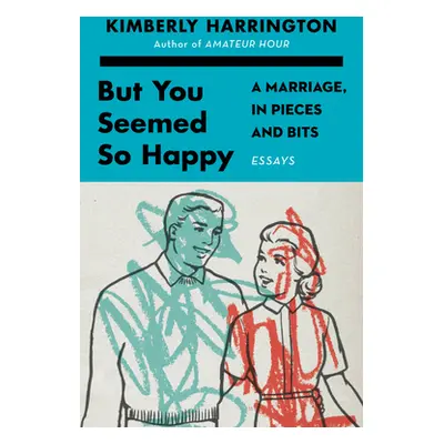 "But You Seemed So Happy: A Marriage, in Pieces and Bits" - "" ("Harrington Kimberly")