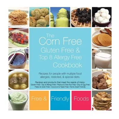 "The Corn Free, Gluten Free, and Top 8 Allergy Free Cookbook" - "" ("Foods Free and Friendly")