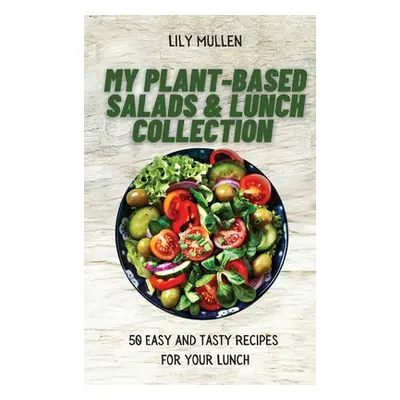 "My Plant-Based Salads & Lunch Collection: 50 Easy and tasty Recipes for your Lunch" - "" ("Mull