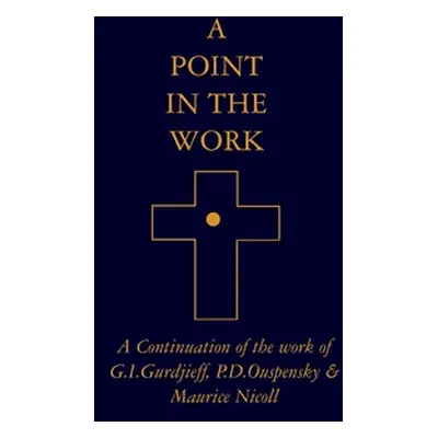 "A Point in the Work: A Continuation of the work of G.I.Gurdjieff, P.D.Ouspensky & Maurice Nicol