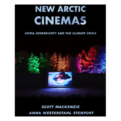 "New Arctic Cinemas: Media Sovereignty and the Climate Crisis" - "" ("MacKenzie Scott")