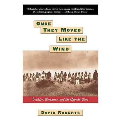 "Once They Moved Like the Wind: Cochise, Geronimo, and the Apache Wars" - "" ("Roberts David")