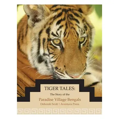 "Tiger Tales: The Story of the Paradise Village Bengals" - "" ("Scott Deborah")