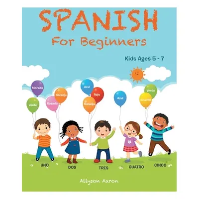 "Spanish for Beginners: Kids Ages 5 - 7" - "" ("Aaron Allyson")