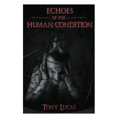 "Echoes of the Human Condition" - "" ("Lucas Tony")