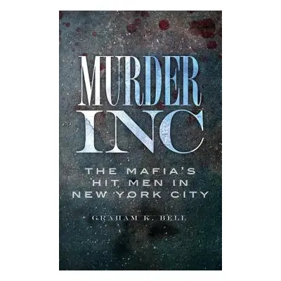 "Murder, Inc: The Mafia's Hit Men in New York City" - "" ("Bell Graham K.")