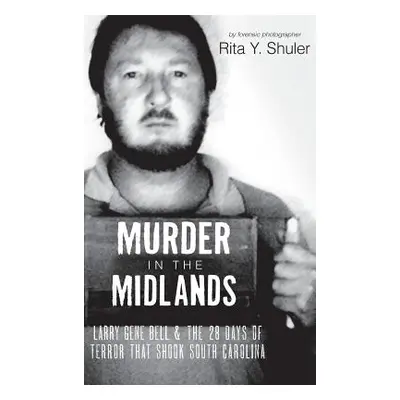 "Murder in the Midlands: Larry Gene Bell and the 28 Days of Terror That Shook South Carolina" - 