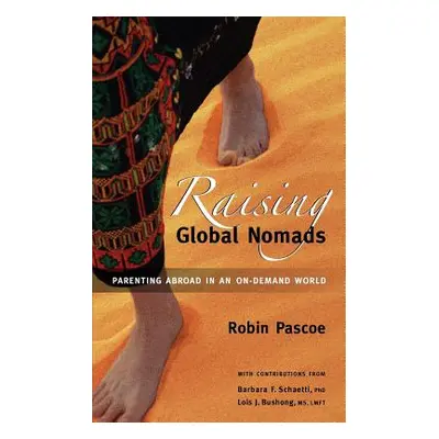 "Raising Global Nomads: Parenting Abroad in an On-Demand World" - "" ("Pascoe Robin")