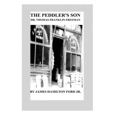 "The Peddler's Son: Dr. Thomas Franklin Freeman" - "" (" James H. Ford Jr.")