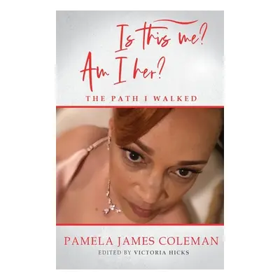 "Is this me? Am I her? The Path I Walked" - "" ("Coleman Pamela James")