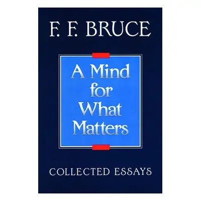 "A Mind for What Matters: Collected Essays of F.F. Bruce" - "" ("Bruce Frederick Fyvie")