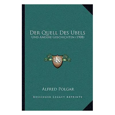 "Der Quell Des Ubels: Und Andere Geschichten (1908)" - "" ("Polgar Alfred")