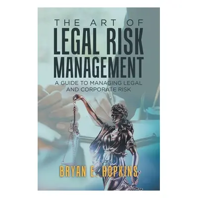 "The Art of Legal Risk Management: A Guide to Managing Legal and Corporate Risk" - "" ("Hopkins 