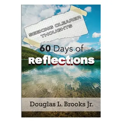 "Seeking Clearer Thoughts: 60 Days of Reflections" - "" ("Brooks Douglas Jr.")