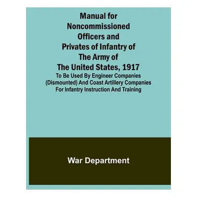 "Manual for Noncommissioned Officers and Privates of Infantry of the Army of the United States, 