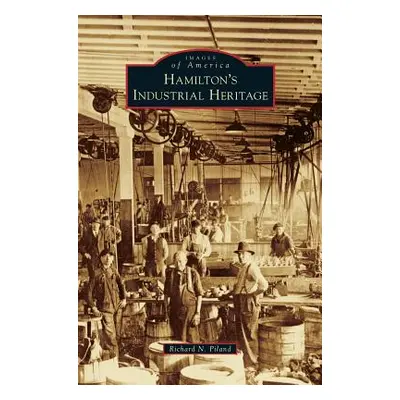 "Hamilton's Industrial Heritage" - "" ("Piland Richard N.")