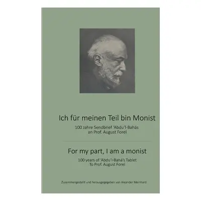 "Ich fr meinen Teil bin Monist: 100 Jahre Abdul-Bahas Sendbrief an Professor August Forel" - "" 