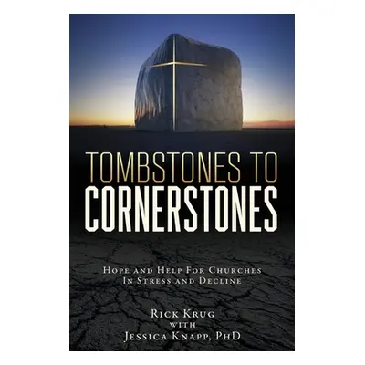 "Tombstones To Cornerstones: Hope and Help For Churches In Stress and Decline" - "" ("Krug Rick"