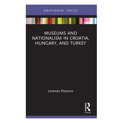 "Museums and Nationalism in Croatia, Hungary, and Turkey" - "" ("Posocco Lorenzo")