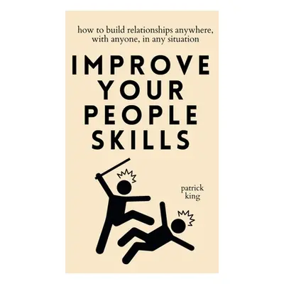 "Improve Your People Skills: How to Build Relationships Anywhere, with Anyone, in Any Situation"