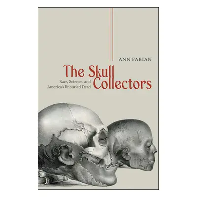 "The Skull Collectors: Race, Science, and America's Unburied Dead" - "" ("Fabian Ann")